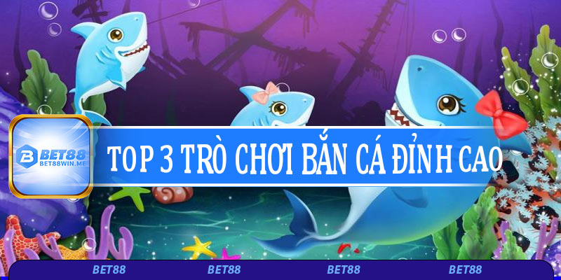 Cập nhật top 3 trò chơi bắn cá đỉnh cao
