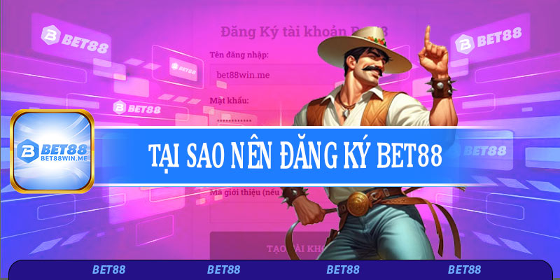 Tại sao lại nên chọn đăng ký Bet88?
