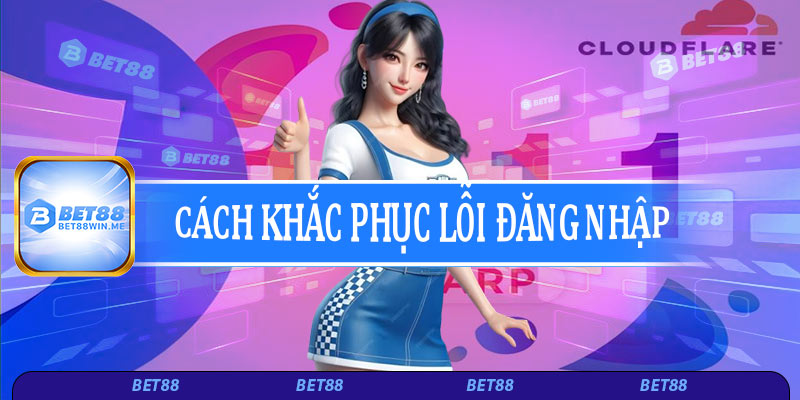 Cách khắc phục lỗi đăng nhập Bet88 Bị Chặn