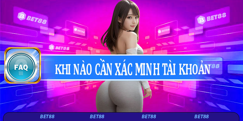 FAQ - Khi nào cần xác minh tài khoản (KYC)?