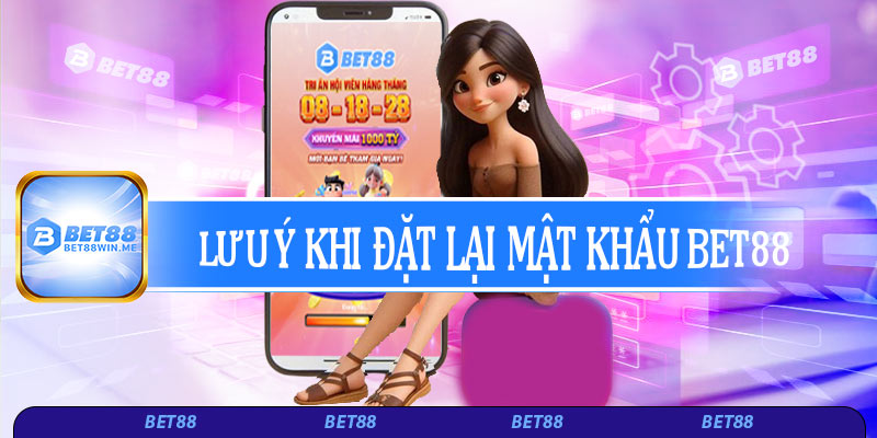 Lưu ý khi đặt lại mật khẩu Bet88