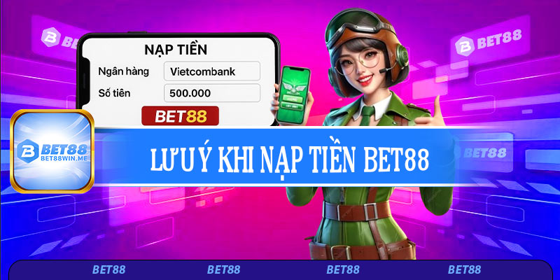 Lưu ý khi nạp tiền Bet88
