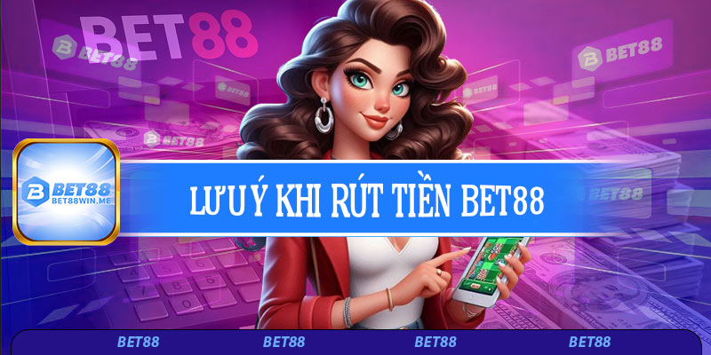Lưu ý khi rút tiền Bet88