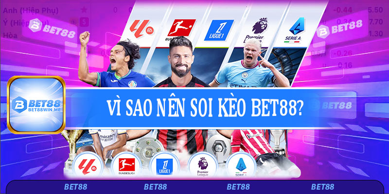 Vì sao nên soi kèo Bet88?
