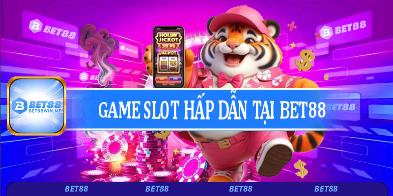Các dòng game slot hấp dẫn nhất tại Bet88