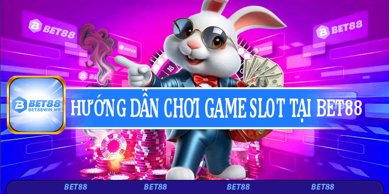 Hướng dẫn trải nghiệm game slot tại Bet88
