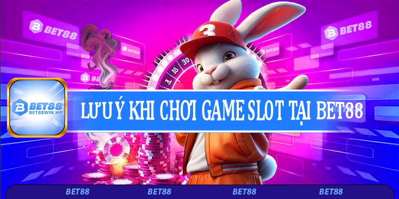 Lưu ý khi chơi game slot tại Bet88