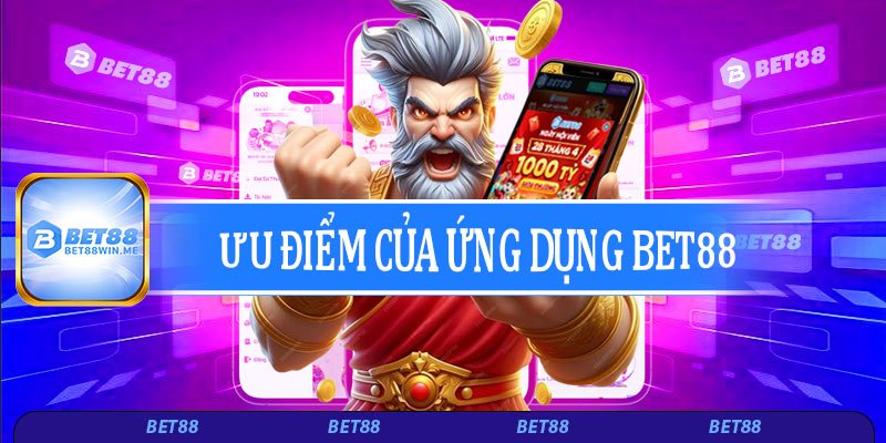 Ưu điểm nổi bật khi chọn tải app Bet88