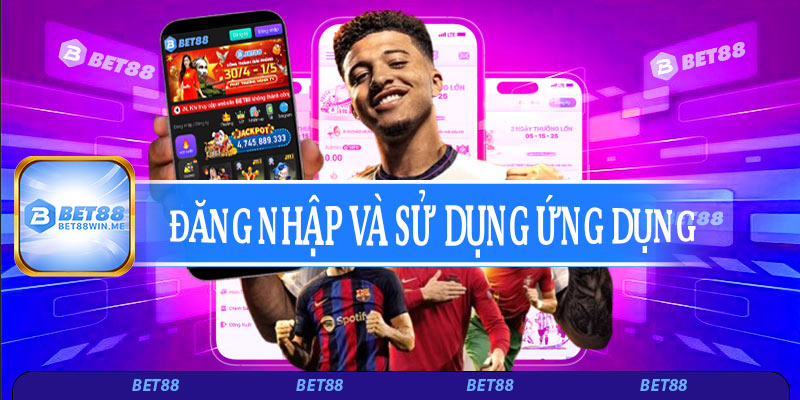 Hướng dẫn đăng nhập và sử dụng ứng dụng Bet88