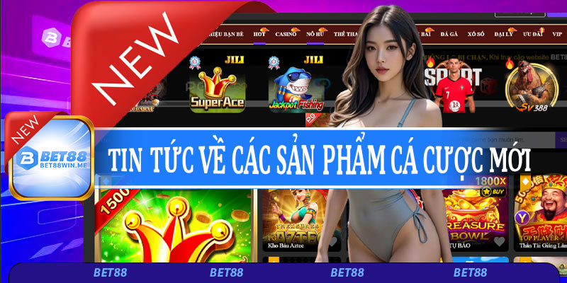 Tin tức về các sản phẩm cá cược mới