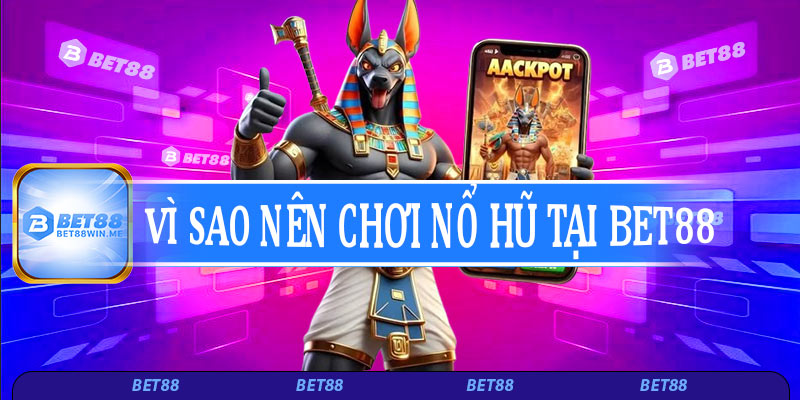 Nhà cái Bet88? Vì sao nên chơi nổ hũ tại đây?