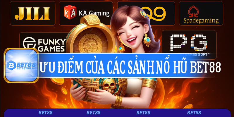 Ưu điểm nổi bật của các sảnh nổ hũ Bet88